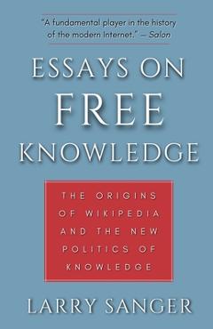 Coperta cărții 'Essays on Free Knowledge: The Origins of Wikipedia and the New Politics of Knowledge - Larry Sanger'