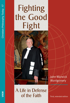 Fighting the Good Fight, 3rd and Enlarged Edition - John Warwick Montgomery