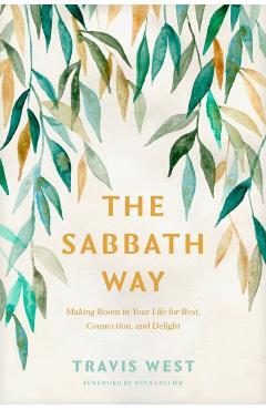 The Sabbath Way: Making Room in Your Life for Rest, Connection, and Delight - Travis West