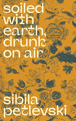 Soiled with Earth, Drunk on Air - Sibila Petlevski