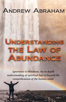 Understanding the Law of Abundance - Andrew A. Abraham