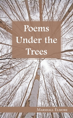 Poems Under the Trees - Marshall Elmore