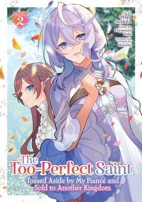 The Too-Perfect Saint: Tossed Aside by My Fiancé and Sold to Another Kingdom (Manga) Vol. 2 - Fuyutsuki Koki