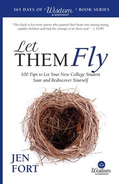 Coperta cărții 'Let Them Fly: 100 Tips to Let Your New College Student Soar and Rediscover Yourself - Jen Fort'