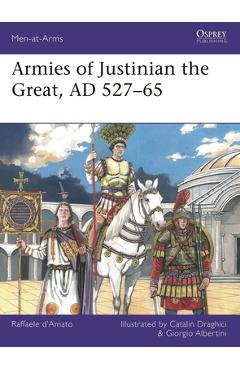 Coperta cărții 'Armies of Justinian the Great, AD 527-65 - Raffaele D'amato'