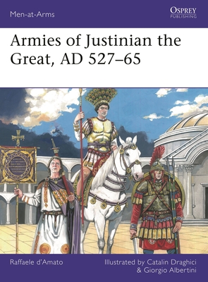 Armies of Justinian the Great, AD 527-65 - Raffaele D'amato