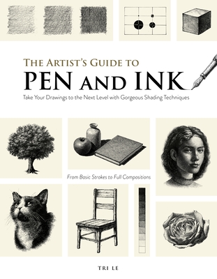 The Artist's Guide to Pen and Ink: Take Your Drawings to the Next Level with Gorgeous Shading Techniques - Tri Le