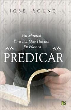 Coperta cărții 'Predicar: Un manual para los que hablan en público - Jose Young'