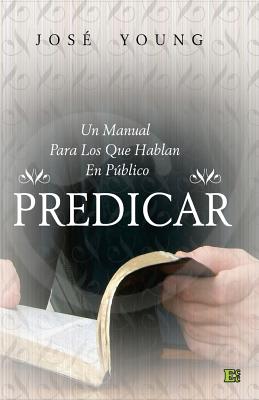 Coperta cărții 'Predicar: Un manual para los que hablan en público - Jose Young'