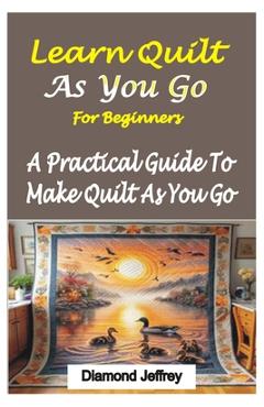 Coperta cărții 'Learn Quilt-As-You-Go for Beginners: A Practical Guide To Make Quilt As You Go - Diamond Jeffrey'
