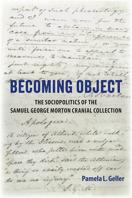 Becoming Object: The Sociopolitics of the Samuel George Morton Cranial Collection - Pamela L. Geller