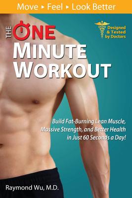 The One Minute Workout: Build Fat-Burning Lean Muscle, Massive Strength, and Better Health in Just 60 Seconds a Day! - Raymond Wu
