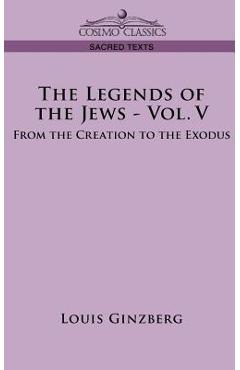 Coperta cărții 'The Legends of the Jews - Vol. V: From the Creation to the Exodus - Louis Ginzberg'
