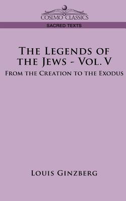 The Legends of the Jews - Vol. V: From the Creation to the Exodus - Louis Ginzberg