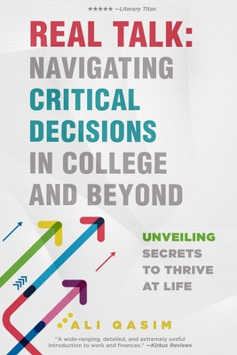 Real Talk: Navigating Critical Decisions in College and Beyond: Unveiling Secrets to Thrive at Life - Ali Qasim