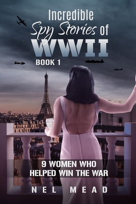 Incredible Spy Stories of WWII: 9 Women who helped win the war - Nel Mead