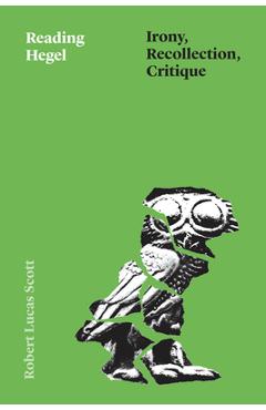 Coperta cărții 'Reading Hegel: Irony, Recollection, Critique - Robert Lucas Scott'