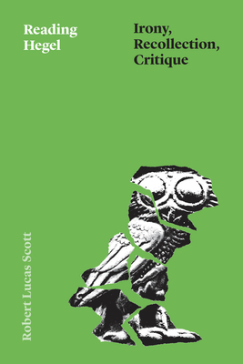 Coperta cărții 'Reading Hegel: Irony, Recollection, Critique - Robert Lucas Scott'