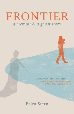 Frontier: A Memoir and a Ghost Story - Erica Stern