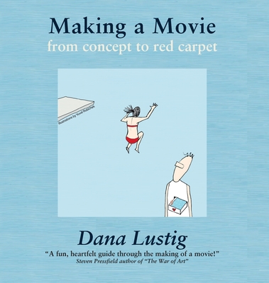 Making a Movie: From Concept to Red Carpet - Dana Lustig