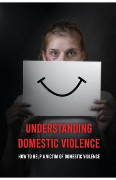 Coperta cărții 'Understanding Domestic Violence: How To Help A Victim of Domestic Violence: Effects Of Abuse On The Victim - Samatha'