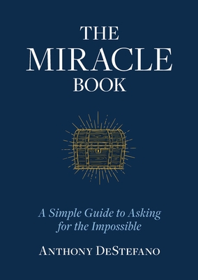 The Miracle Book: A Simple Guide to Asking for the Impossible - Anthony Destefano