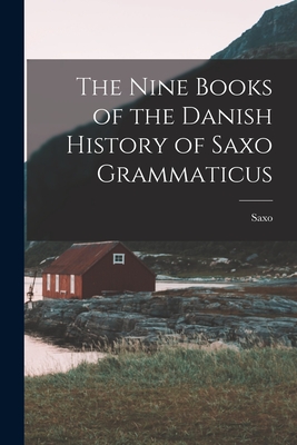 The Nine Books of the Danish History of Saxo Grammaticus - 