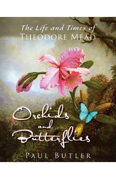 Coperta cărții 'Orchids and Butterflies: The Life and Times of Theodore Mead - Paul Butler'
