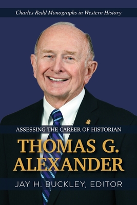 Assessing the Career of Historian Thomas G. Alexander - Jay H. Buckley