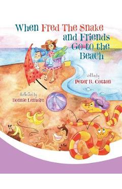 Coperta cărții 'When Fred the Snake and Friends Go to the Beach - Peter B. Cotton'