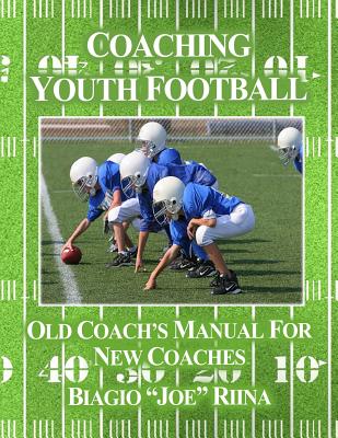 Coperta cărții 'Coaching Youth Football: Old Coach's Manual for New Coaches - Biagio Joe Riina'