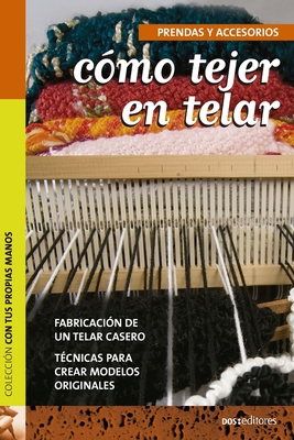 Cómo tejer en telar: Fabricación de Un Telar Casero Técnicas Para Crear Modelos Originales - Por Angelita
