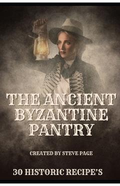 Coperta cărții 'The Ancient Byzantine Pantry: 30 Historic Recipe's - Steve Page'