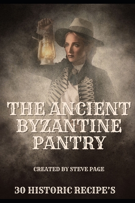 Coperta cărții 'The Ancient Byzantine Pantry: 30 Historic Recipe's - Steve Page'