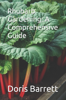 Rhubarb Gardening: A Comprehensive Guide - Doris Barrett