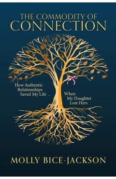Coperta cărții 'The Commodity of Connection: How Authentic Relationships Saved My Life When My Daughter Lost Hers - Molly Bice-jackson'