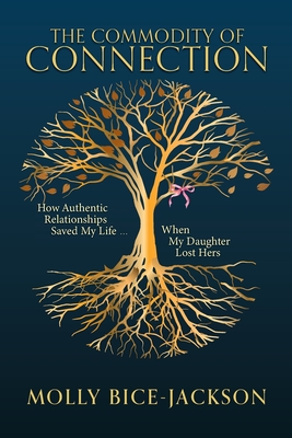 Coperta cărții 'The Commodity of Connection: How Authentic Relationships Saved My Life When My Daughter Lost Hers - Molly Bice-jackson'