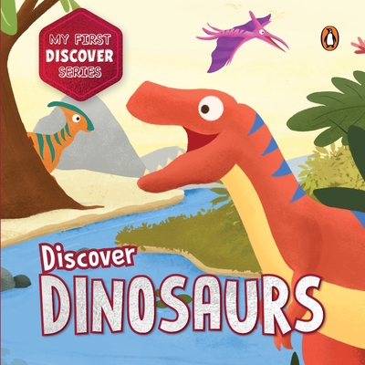 My First Discover Series: Dinosaurs: Fun and Interactive Dino Illustrated Board Book for Kids, Toddlers Prehistoric Creatures Book for 3+ [Penguin Ear - Penguin Books