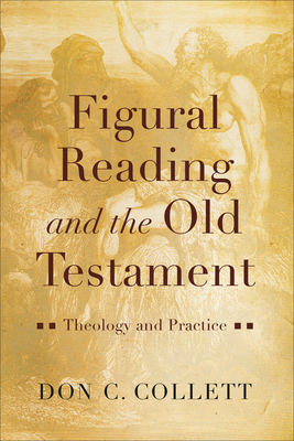 Figural Reading and the Old Testament: Theology and Practice - Don C. Collett