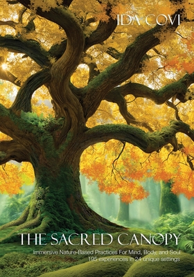The Sacred Canopy: Immersive Nature-Based Practices For Mind, Body, and Soul - 195 Experiences in 24 Unique Settings - Daniel Desembrana