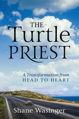 Coperta cărții 'The Turtle Priest: A Transformation from Head to Heart - Shane Wasinger'