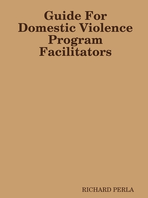 Guide For Domestic Violence Program Facilitators - Richard Perla