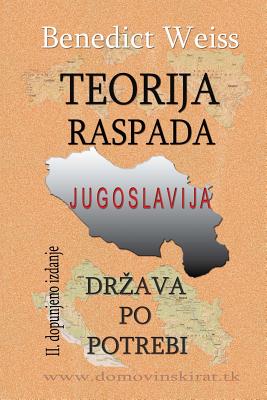 Coperta cărții 'Teorija Raspada, Jugoslavija - Drzava Po Potrebi - Benedict Weiss'