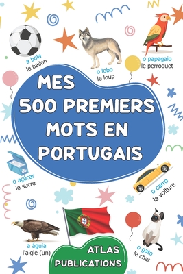 Mes 500 premiers mots en portugais: Mon premier imagier bilingue sur les thèmes du quotidien pour apprendre le portugais aux enfants, aux adolescents - Atlas Publications