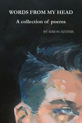 Words from My Head: A collection of poems - Simon James Mathis