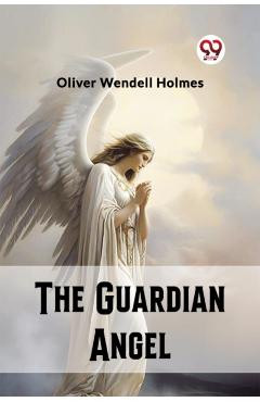Coperta cărții 'The Guardian Angel - Oliver Wendell Holmes'