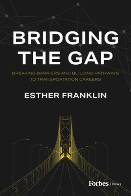 Coperta cărții 'Bridging the Gap: Breaking Barriers and Building Pathways to Transportation Careers - Esther Franklin'