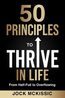 50 Principles to Thrive in Life: From Half-Full to Overflowing - Laura Huber