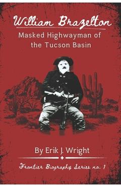 Coperta cărții 'William Brazelton: Masked Highwayman of the Tucson Basin - Erik J. Wright'