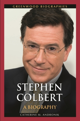 Stephen Colbert: A Biography - Catherine Andronik